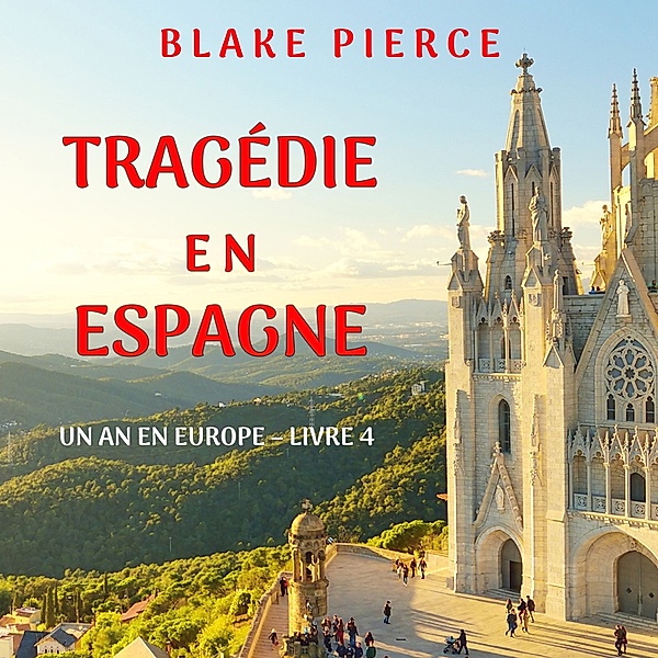 Un an en Europe - 4 - Tragédie en Espagne (Un an en Europe – Livre 4), Blake Pierce