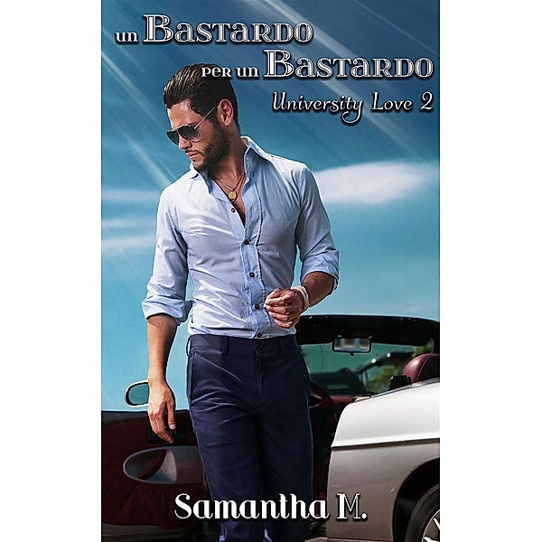 Un Bastardo per un Bastardo (University Love Vol. 2), Samantha M.
