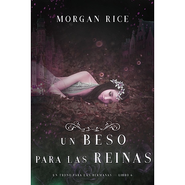 Un Beso Para Las Reinas (Un Trono para Las Hermanas-Libro Seis) / Un Trono para Las Hermanas Bd.6, Morgan Rice