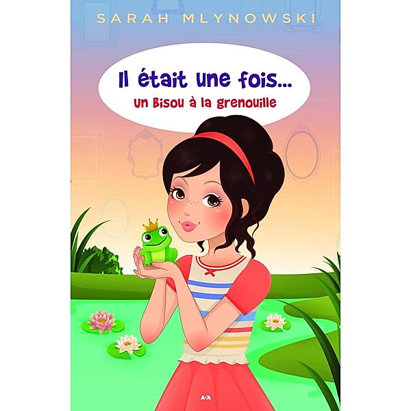 Un bisou a la grenouille / Il etait une fois..., Mlynowski Sarah Mlynowski