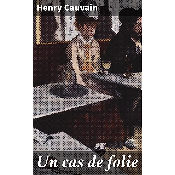 Un cas de folie, Henry Cauvain