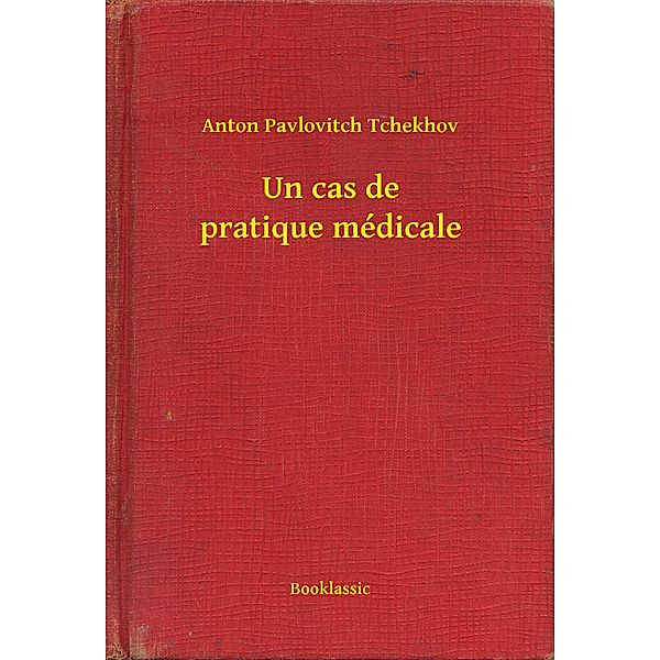 Un cas de pratique médicale, Anton Pavlovitch Tchekhov