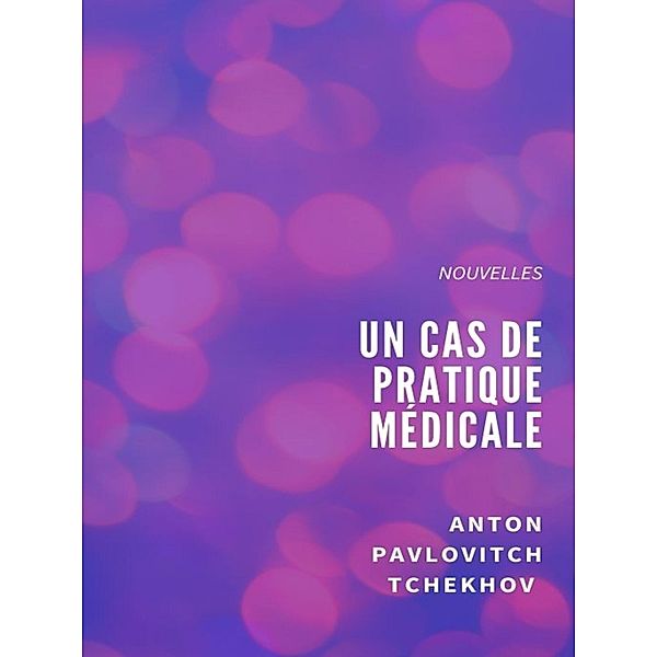 Un cas de pratique médicale, Anton Pavlovitch Tchekhov