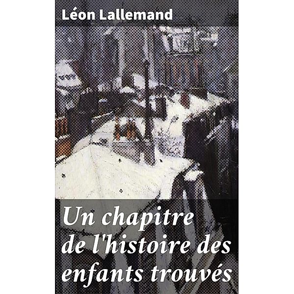 Un chapitre de l'histoire des enfants trouvés, Léon Lallemand