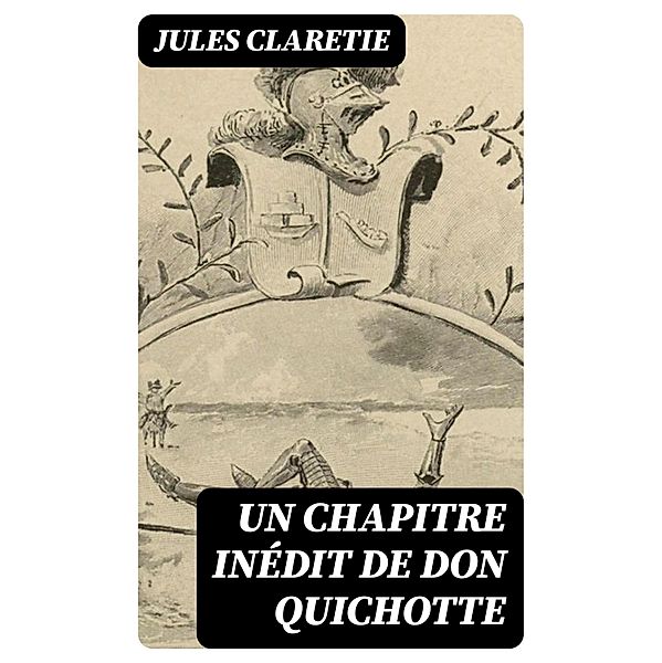 Un chapitre inédit de Don Quichotte, Jules Claretie