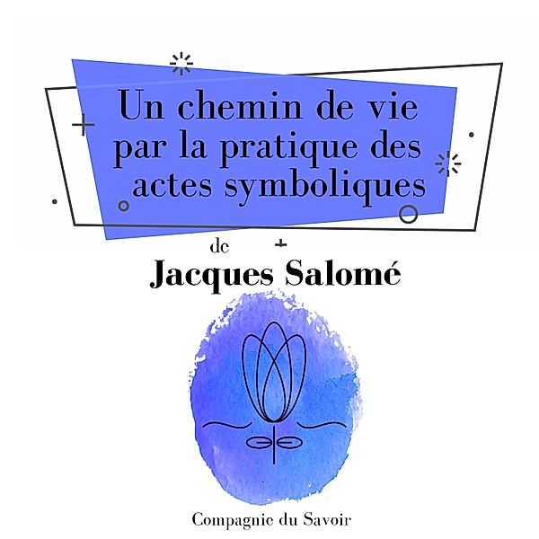 Un chemin de vie par la pratique des actes symboliques, Jacques Salomé