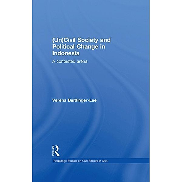 (Un) Civil Society and Political Change in Indonesia, Verena Beittinger-Lee