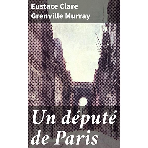 Un député de Paris, Eustace Clare Grenville Murray