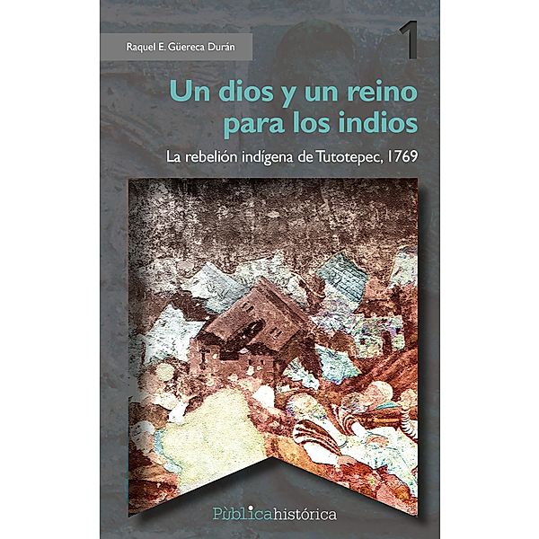 Un dios y un reino para los indios / Pública Histórica Bd.1, Raquel E. Güereca Durán