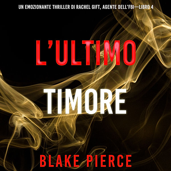 Un emozionante thriller di Rachel Gift, Agente dell'FBI - 4 - L'ultimo timore (Un emozionante thriller di Rachel Gift, Agente dell'FBI – Libro 4), Blake Pierce