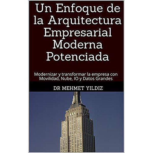 Un Enfoque de la Arquitectura Empresarial Moderna Potenciada, Dr Mehmet Yildiz