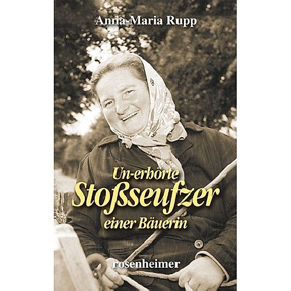 Un-erhörte Stossseufzer einer Bäuerin, Anna-Maria Rupp