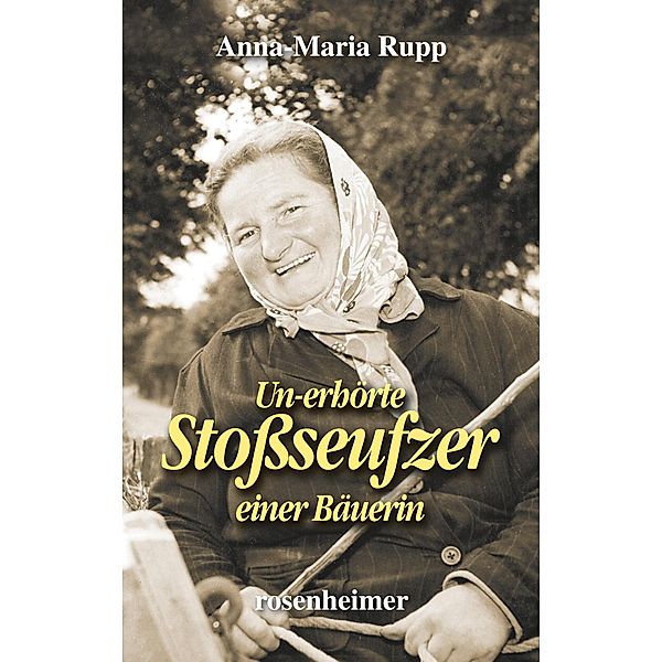 Un-erhörte Stoßseufzer einer Bäuerin, Anna-Maria Rupp