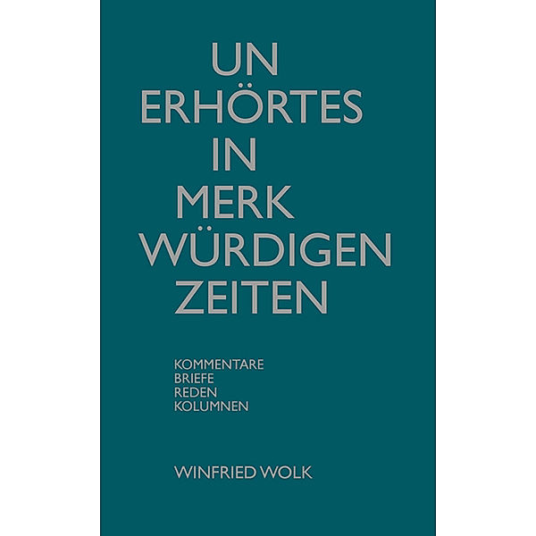 Un-Erhörtes in merkwürdigen Zeiten, Winfried Wolk