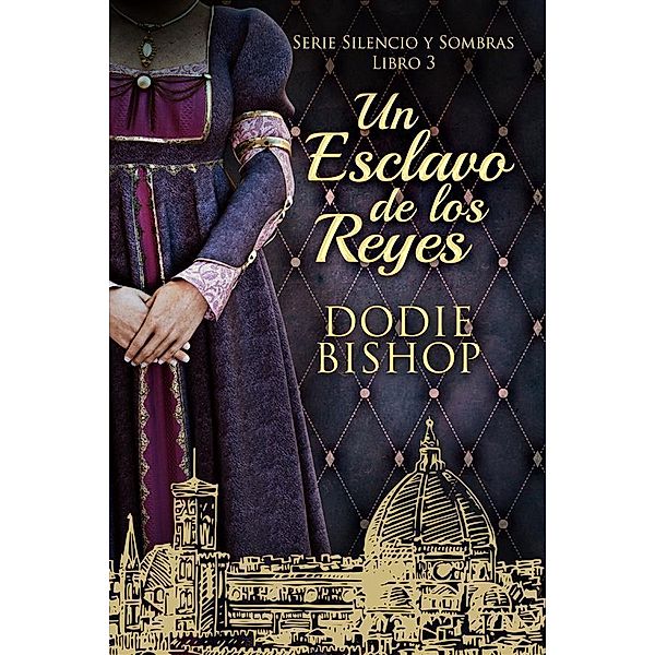 Un Esclavo de los Reyes / Serie Silencio y Sombras Bd.3, Dodie Bishop