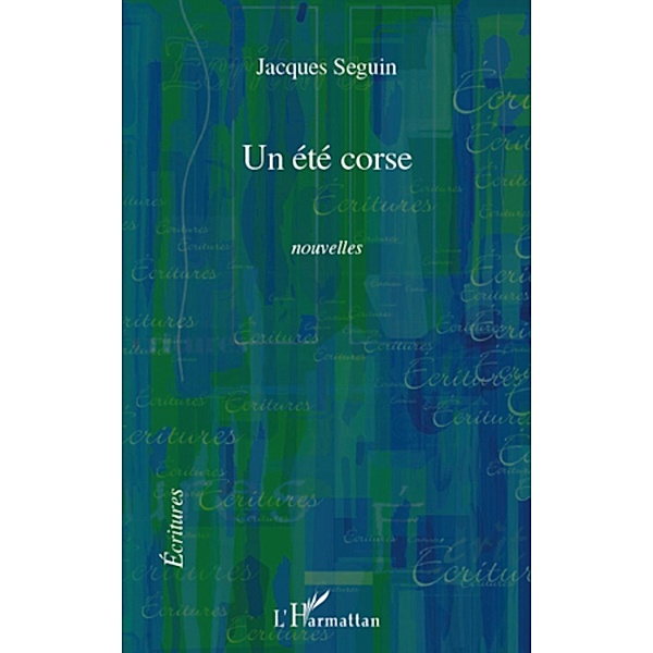 Un ete corse   nouvelles / Harmattan, Jacques Seguin Jacques Seguin