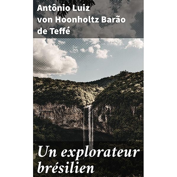 Un explorateur brésilien, Antônio Luiz von Hoonholtz Teffé