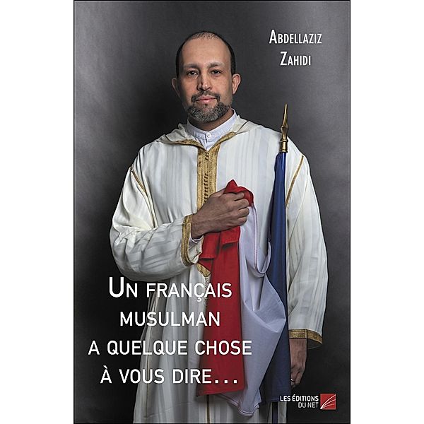 Un francais musulman a quelque chose a vous dire... / Les Editions du Net, Zahidi Abdellaziz Zahidi