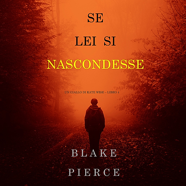 Un giallo di Kate Wise - 4 - Se lei si nascondesse (Un giallo di Kate Wise – Libro 4), Blake Pierce