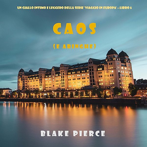 Un giallo intimo e leggero della serie Viaggio in Europa - 6 - Caos (e aringhe) (Un giallo intimo e leggero della serie Viaggio in Europa – Libro 6), Blake Pierce