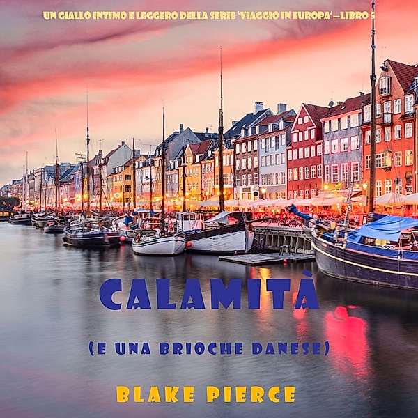 Un giallo intimo e leggero della serie Viaggio in Europa - 5 - Calamità (e una brioche danese) (Un giallo intimo e leggero della serie Viaggio in Europa – Libro 5), Blake Pierce