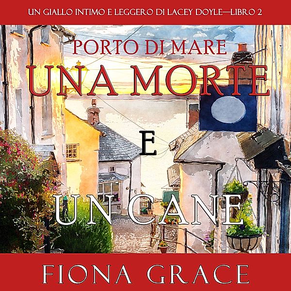 Un giallo intimo e leggero di Lacey Doyle - 2 - Una morte e un cane (Un giallo intimo e leggero di Lacey Doyle—Libro 2), Fiona Grace