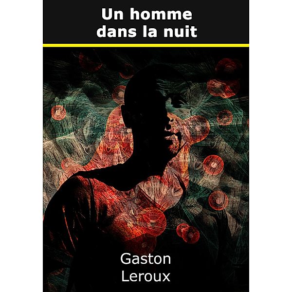 Un homme dans la nuit, Gaston Leroux