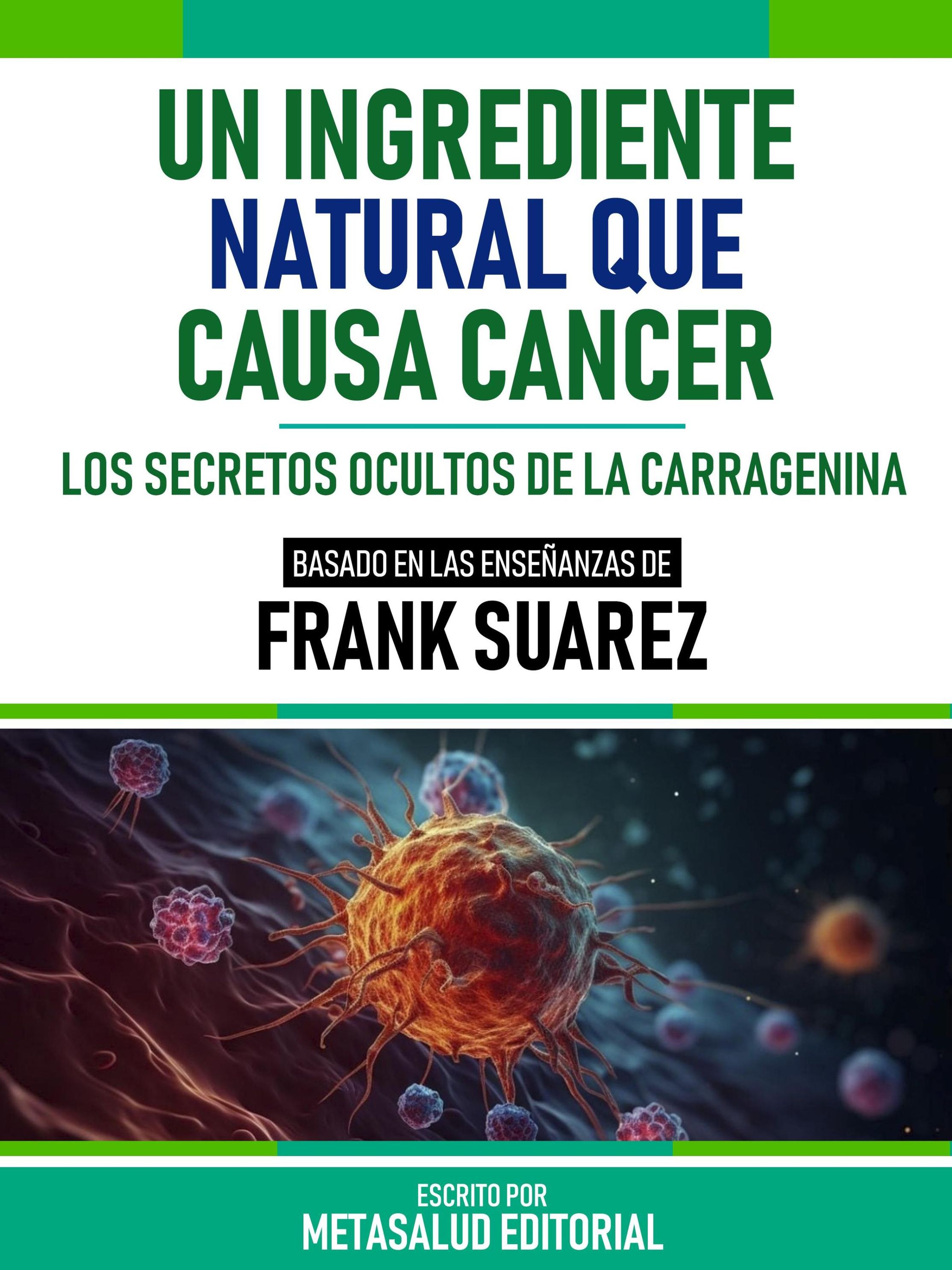 Un Ingrediente Natural Que Causa Cáncer - Basado En Las Enseñanzas De Frank  Suarez eBook v. Metasalud Editorial