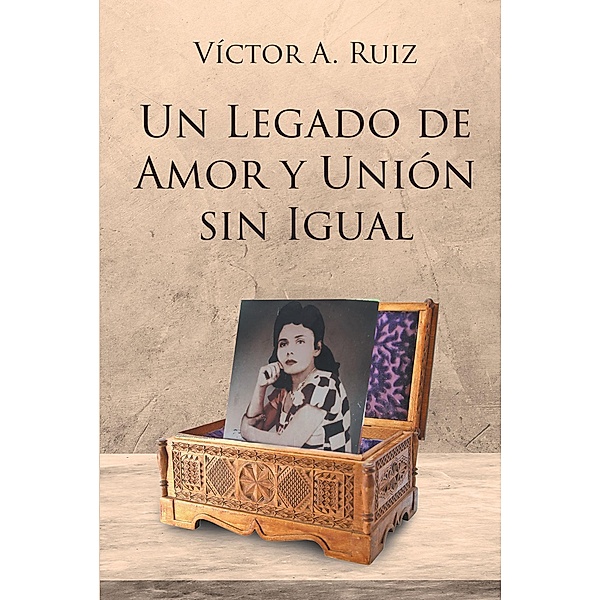 UN LEGADO DE AMOR Y UNION SIN IGUAL, Victor A. Ruiz