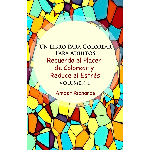 Un Libro Para Colorear Para Adultos Recuerda el Placer de Colorear y Reduce el Estres Volumen 1, Amber Richards