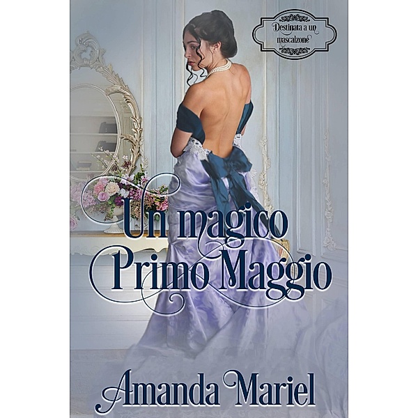 Un magico Primo Maggio (Destinata a un mascalzone, #2) / Destinata a un mascalzone, Amanda Mariel