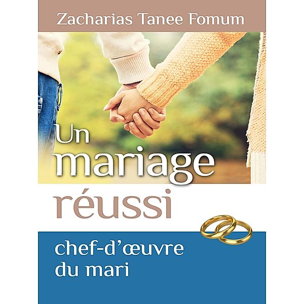 Un Mariage Réussi: Le Chef D'oeuvre du Mari (Dieu, le Sexe et Toi, #5) / Dieu, le Sexe et Toi, Zacharias Tanee Fomum