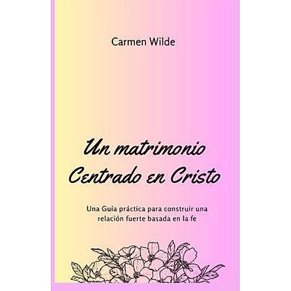 Un matrimonio Centrado en Cristo, Carmen Wilde