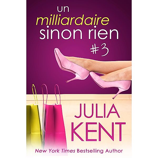 Un milliardaire sinon rien, tome 3 / Un milliardaire sinon rien, Julia Kent