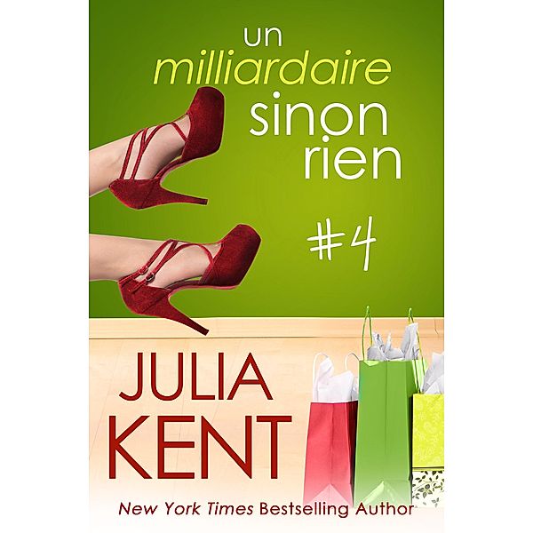 Un milliardaire sinon rien, tome 4 / Un milliardaire sinon rien, Julia Kent