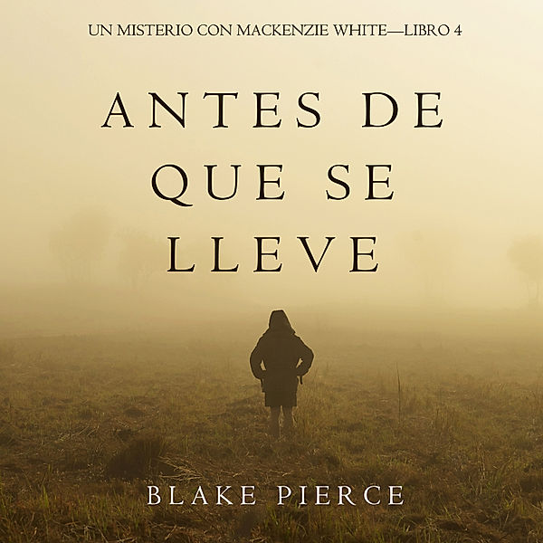 Un Misterio con Mackenzie White - 4 - Antes De Que Se Lleve (Un Misterio con Mackenzie White—Libro 4), Blake Pierce