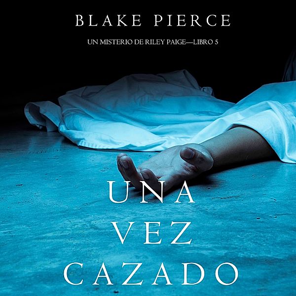 Un Misterio de Riley Paige - 5 - Una Vez Cazado (Un Misterio de Riley Paige—Libro 5), Blake Pierce