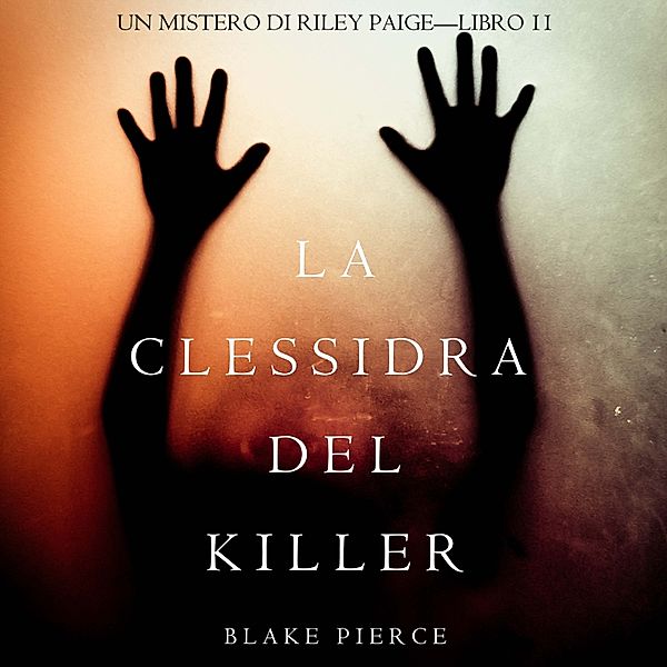 Un Mistero di Riley Paige - 11 - La Clessidra del Killer (Un Mistero di Riley Paige—Libro 11), Blake Pierce