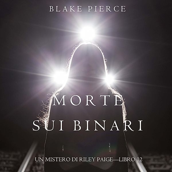 Un Mistero di Riley Paige - 12 - Morte Sui Binari (Un Mistero di Riley Paige—Libro 12), Blake Pierce