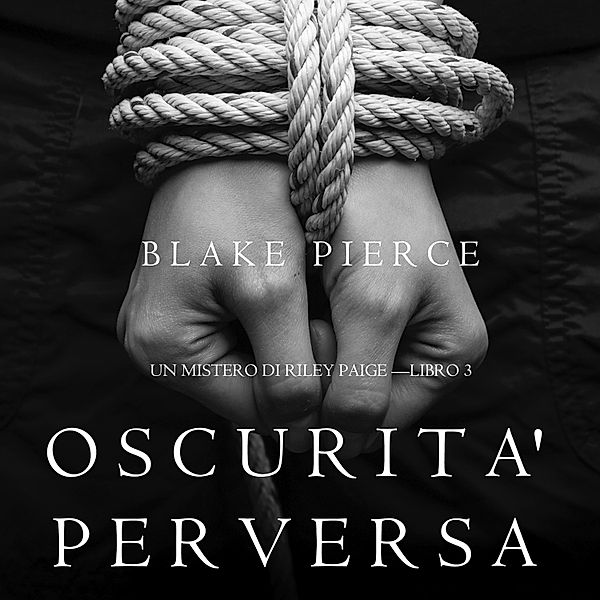 Un Mistero Di Riley Paige - 3 - Oscurita' Perversa (Un Mistero di Riley Paige —Libro 3), Blake Pierce