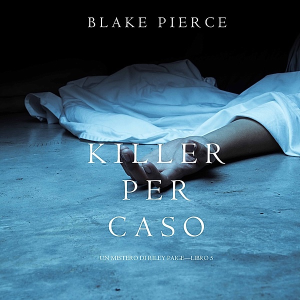 Un Mistero di Riley Paige - 5 - Killer per Caso (Un Mistero di Riley Paige—Libro 5), Blake Pierce