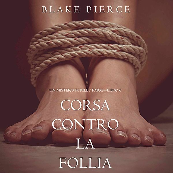 Un Mistero di Riley Paige - 6 - Corsa Contro la Follia (Un Mistero di Riley Paige—Libro 6), Blake Pierce