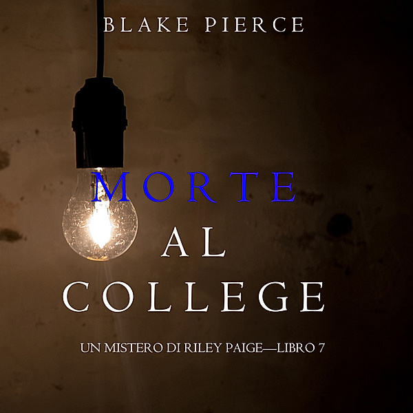 Un Mistero di Riley Paige - 7 - Morte al College (Un Mistero di Riley Paige—Libro 7), Blake Pierce