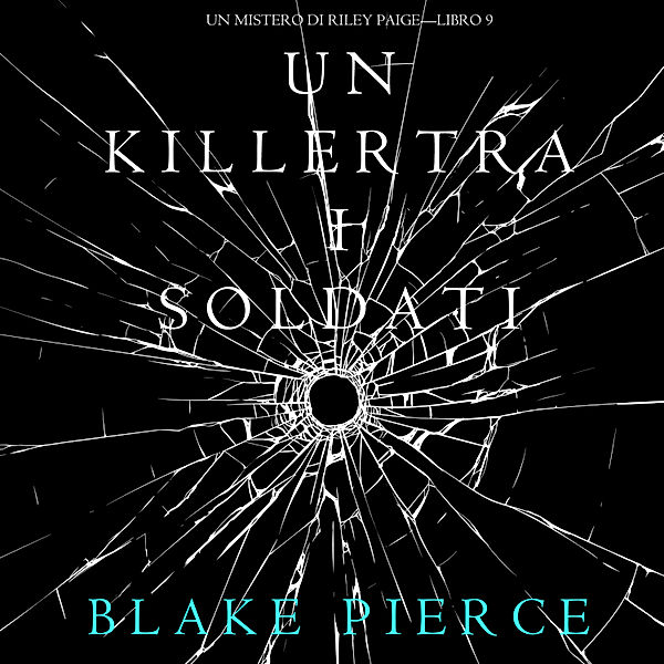 Un Mistero di Riley Paige - 9 - Un Killer tra i Soldati (Un Mistero di Riley Paige—Libro 9), Blake Pierce