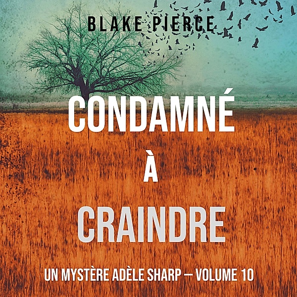 Un Mystère Adèle Sharp - 10 - Condamné à Craindre (Un Mystère Adèle Sharp – Volume 10), Blake Pierce