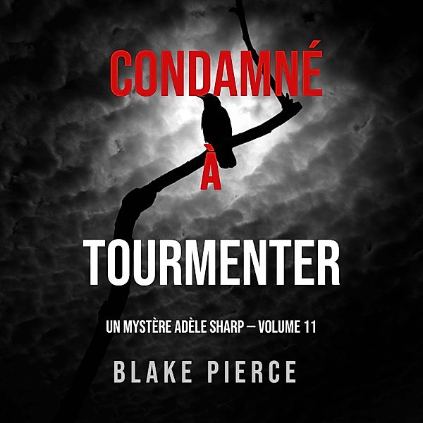 Un Mystère Adèle Sharp - 11 - Condamné à Tourmenter (Un Mystère Adèle Sharp – Volume 11), Blake Pierce