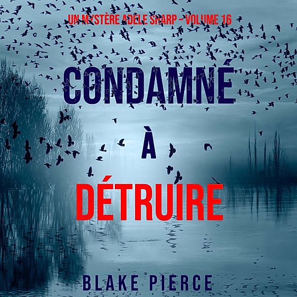 Un Mystère Adèle Sharp - 16 - Condamné à Détruire (Un Mystère Adèle Sharp – Volume 16), Blake Pierce