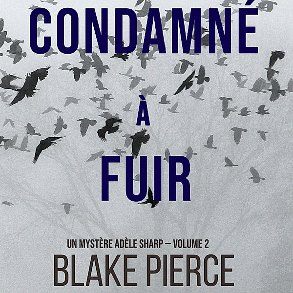 Un Mystère Adèle Sharp - 2 - Condamné à fuir (Un Mystère Adèle Sharp — Volume 2), Blake Pierce