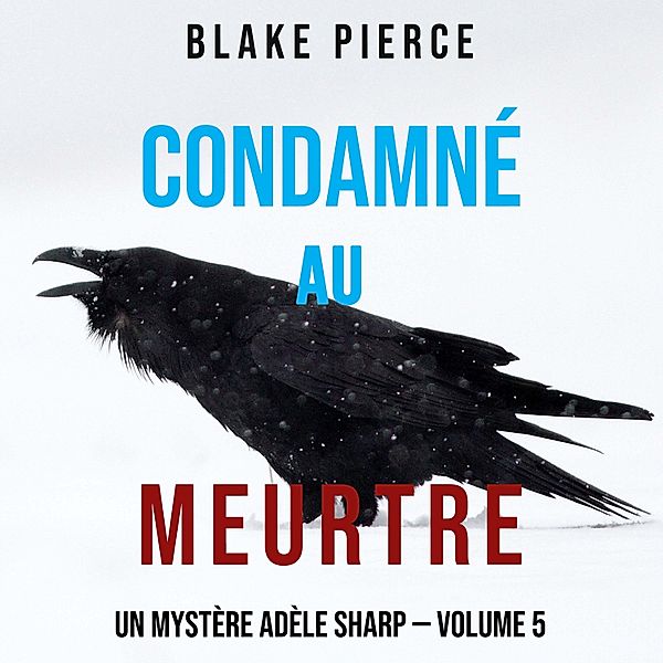 Un Mystère Adèle Sharp - 5 - Condamné au meurtre (Un Mystère Adèle Sharp — Volume 5), Blake Pierce
