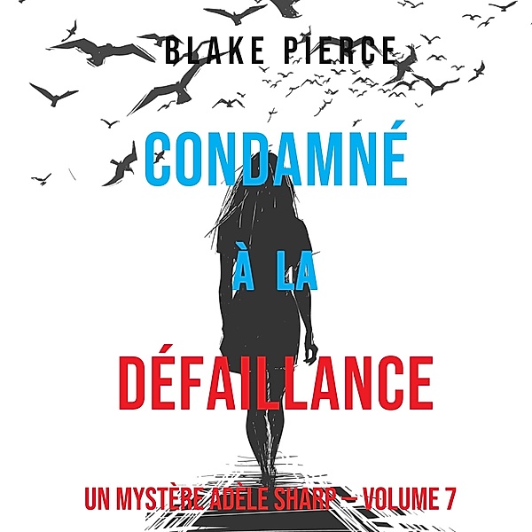 Un Mystère Adèle Sharp - 7 - Condamné à la défaillance (Un Mystère Adèle Sharp – Volume 7), Blake Pierce